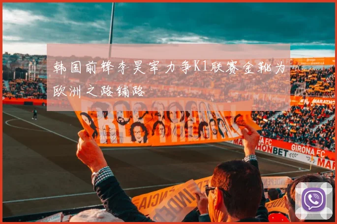 韩国前锋李昊宰力争K1联赛金靴为欧洲之路铺路