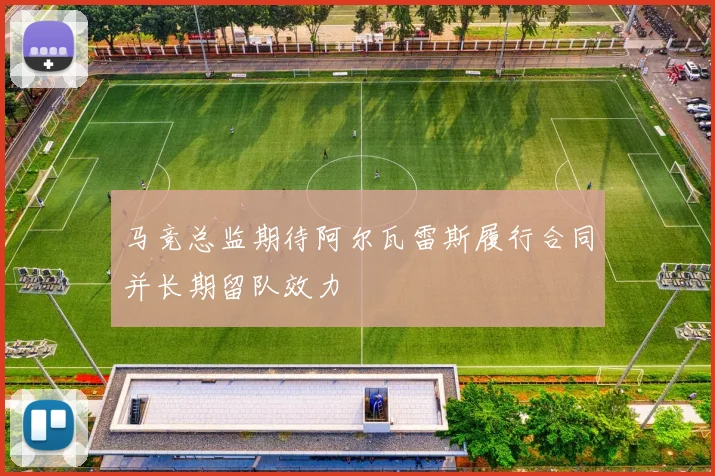 马竞总监期待阿尔瓦雷斯履行合同并长期留队效力
